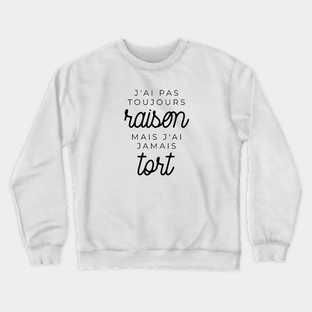 J'ai pas toujours raison mais j'ai jamais tort Crewneck Sweatshirt by LemonBox